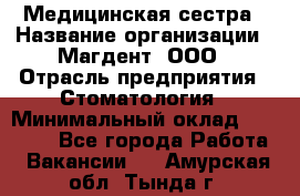 Медицинская сестра › Название организации ­ Магдент, ООО › Отрасль предприятия ­ Стоматология › Минимальный оклад ­ 20 000 - Все города Работа » Вакансии   . Амурская обл.,Тында г.